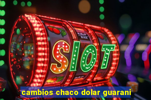 cambios chaco dolar guarani